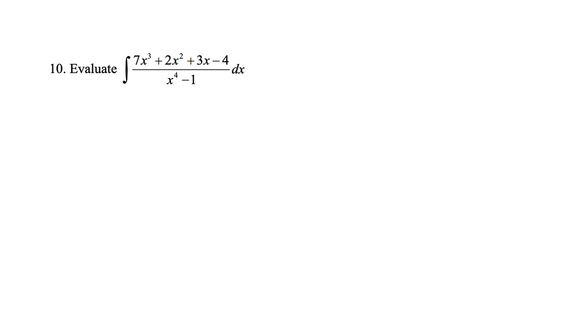 7x
+2x? +3x – 4
- dx
10. Evaluate
x* -1
