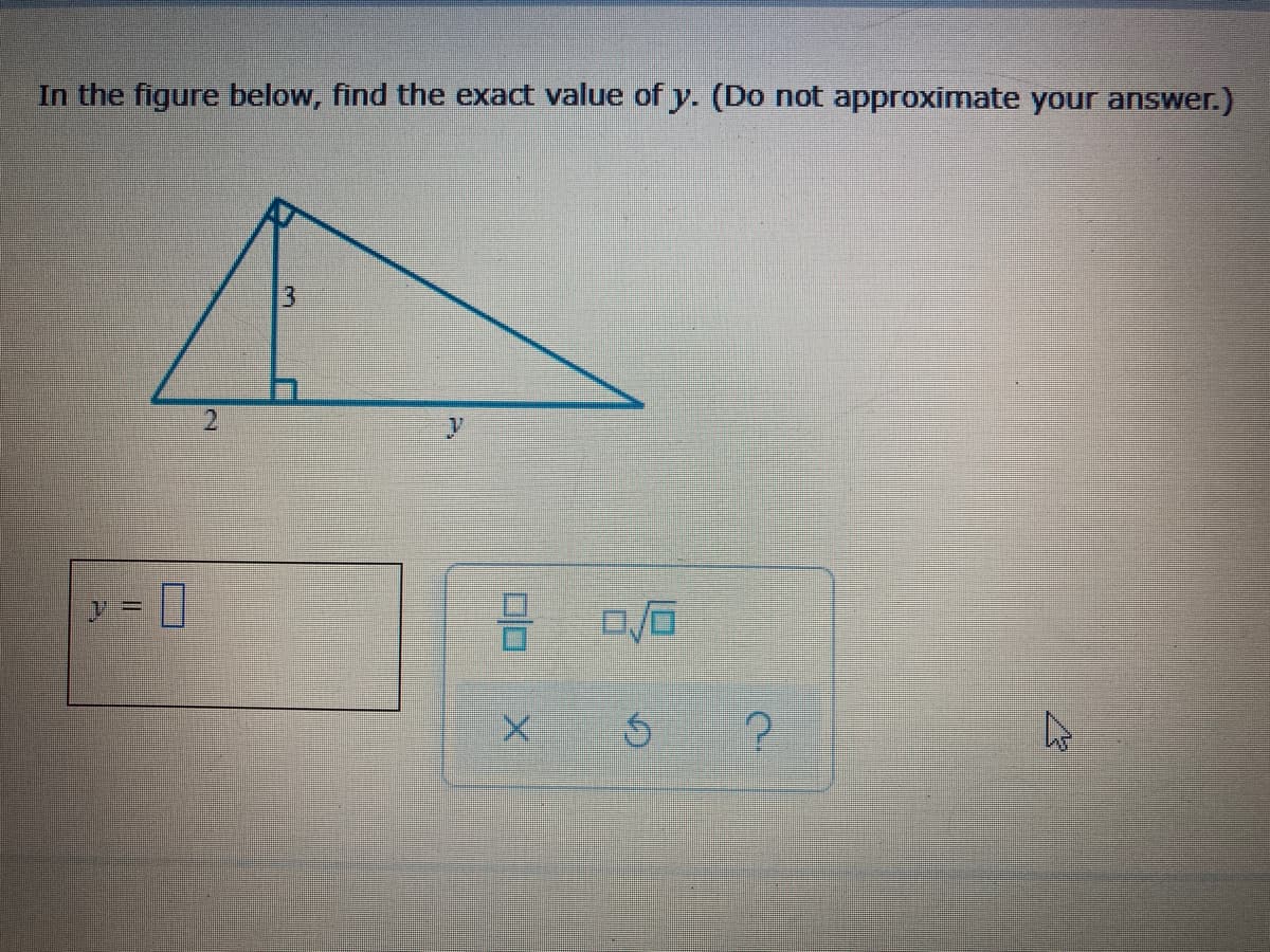 In the figure below, find the exact value of y. (Do not approximate your answer.)
2.
3.
2.
