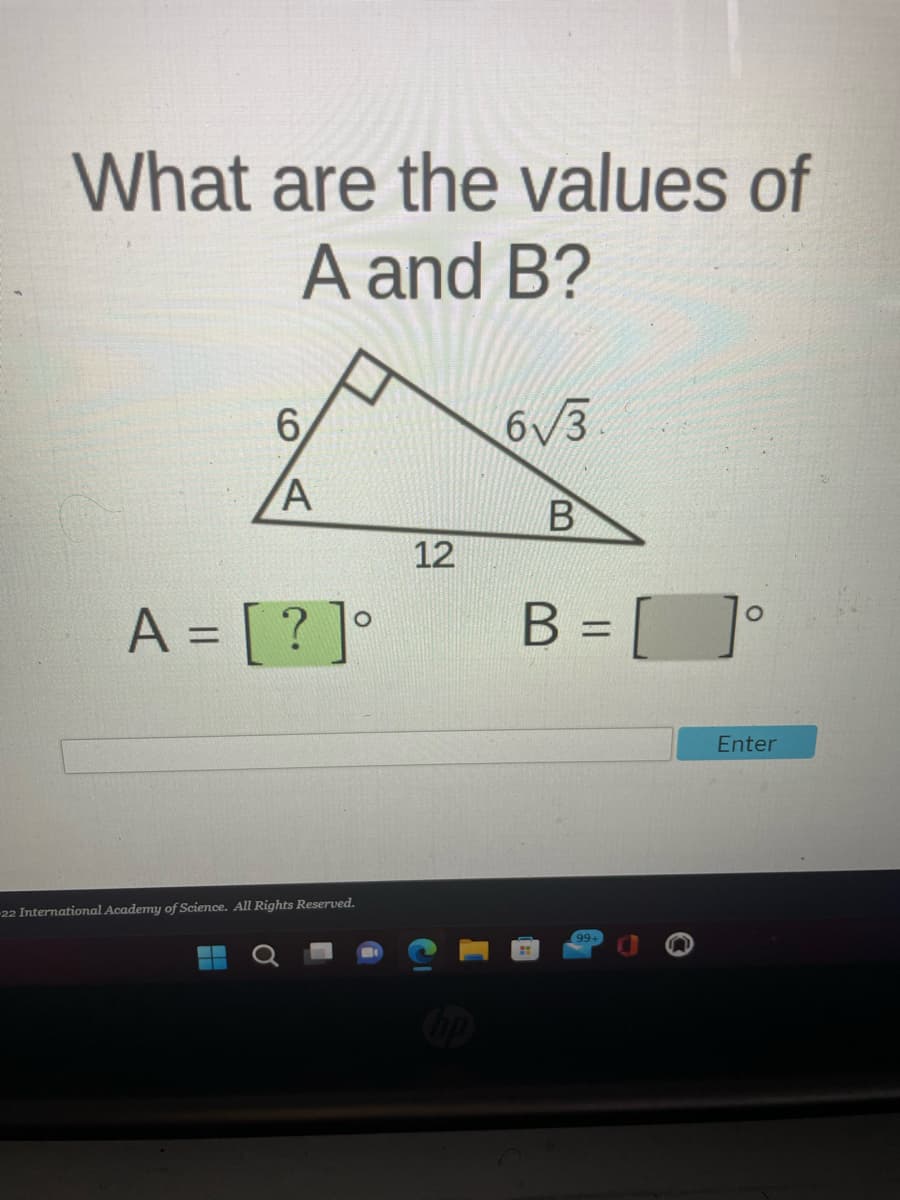 What are the values of
A and B?
6
A
A = [?]°
-22 International Academy of Science. All Rights Reserved.
12
6√3
B
B =
99+
Enter