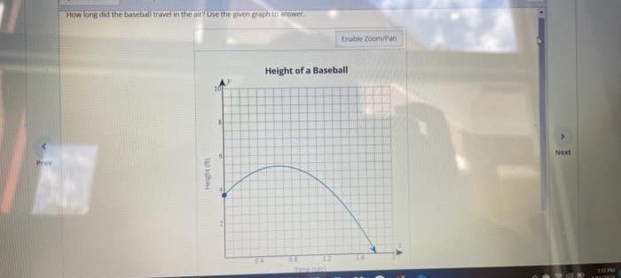 How long did the baseball travel in the air? Use the given graph to answer.
Enable Zoom/Pan
Height of a Baseball
Next
Prev
DA
