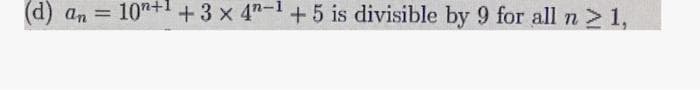 (d) an
10"+1 +3 x 4"-1+5 is divisible by 9 for all n2 1,
