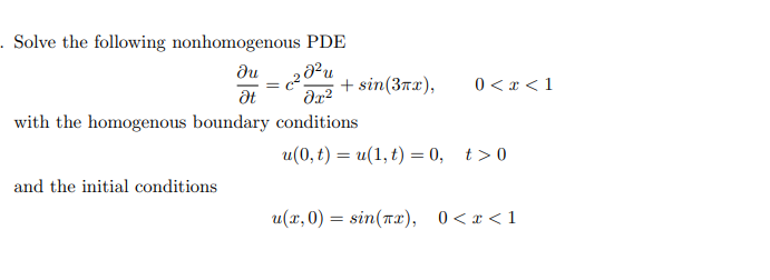 - Solve the following nonhomogenous PDE
²u
+ sin(3nx),
du
0 < x < 1
with the homogenous boundary conditions
u(0, t) = u(1, t) = 0, t> 0
and the initial conditions
u(x, 0) = sin(rx), 0<x <1
