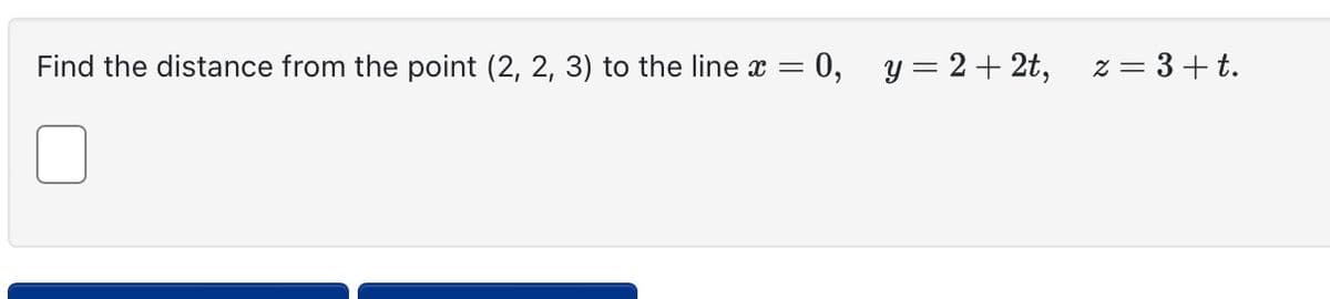 Find the distance from the point (2, 2, 3) to the line x = 0, y = 2+2t, z = 3 + t.