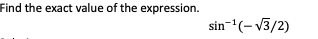 Find the exact value of the expression.
sin-(- v3/2)
