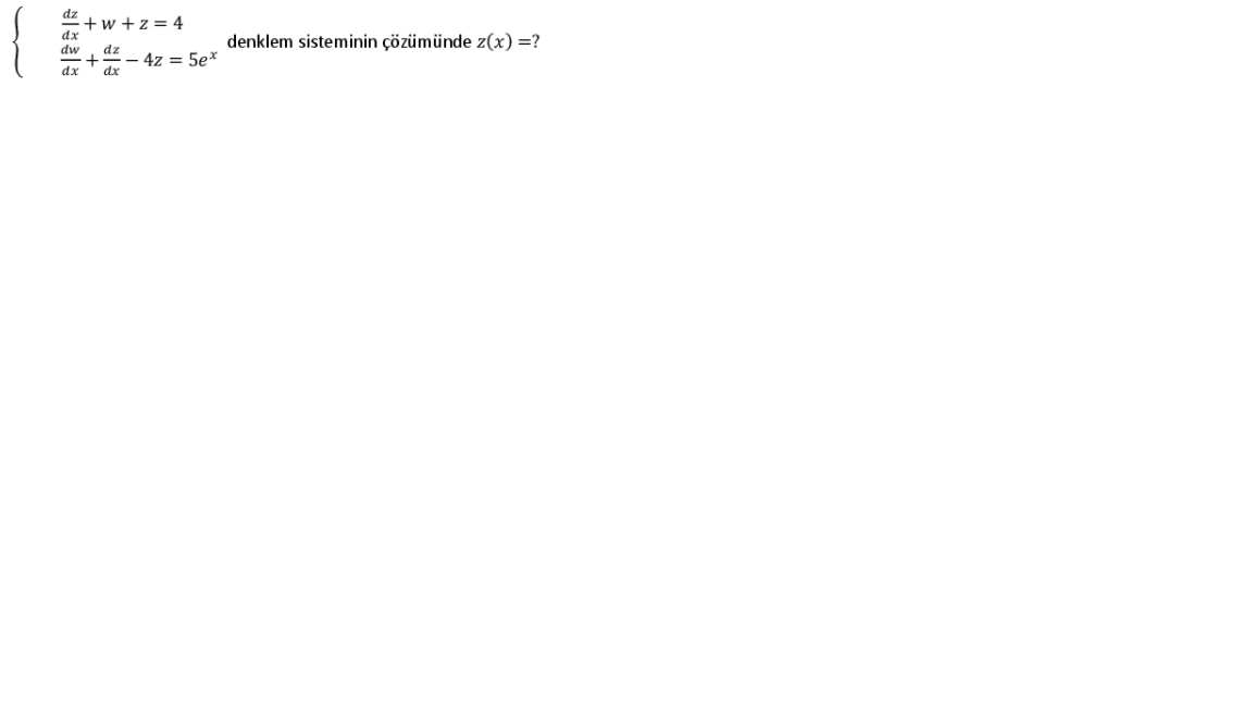 + w +z = 4
denklem sisteminin çözümünde z(x) =?
dw
dz
- 4z = 5ex
dx
