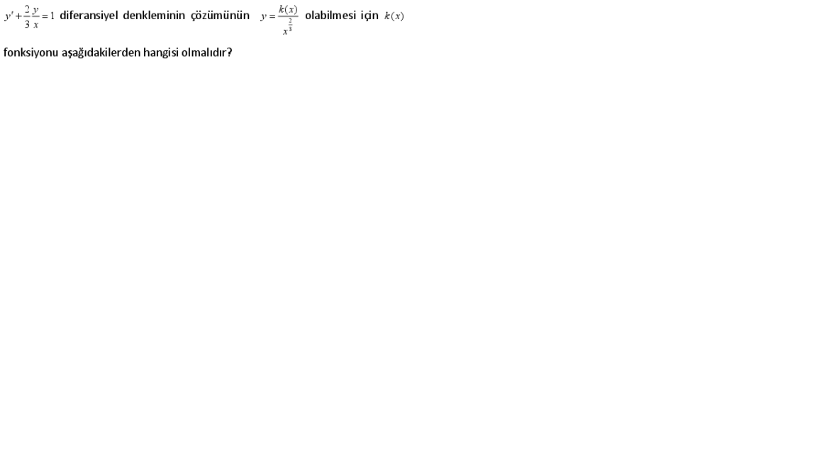 y'+22=1 diferansiyel denkleminin çözümünün y=
3 x
k(x)
olabilmesi için k(x)
fonksiyonu aşağıdakilerden hangisi olmalıdır?
