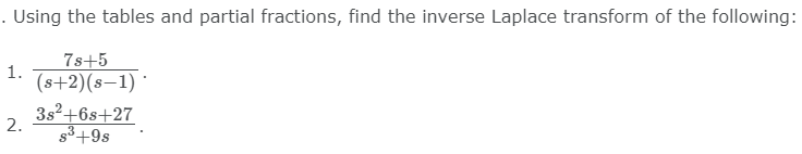 . Using the tables and partial fractions, find the inverse Laplace transform of the following:
7s+5
1.
(s+2)(s–1)
3s2+6s+27
2.
3+9s
