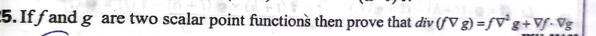 :5. If f and g are two scalar point functions then prove that div (fV g) =fV° g+Vf- Vg
