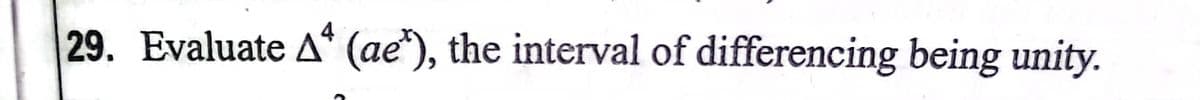 29. Evaluate A* (ae"), the interval of differencing being unity.
