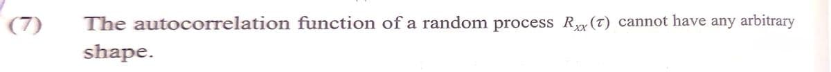 (7)
The autocorrelation function of a random process Ryx(T) cannot have any arbitrary
XX
shape.
