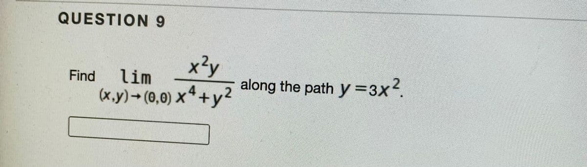 QUESTION 9
x3y
along the path y=3X.
Find
lim
(x.y) (0,0) x+y2
