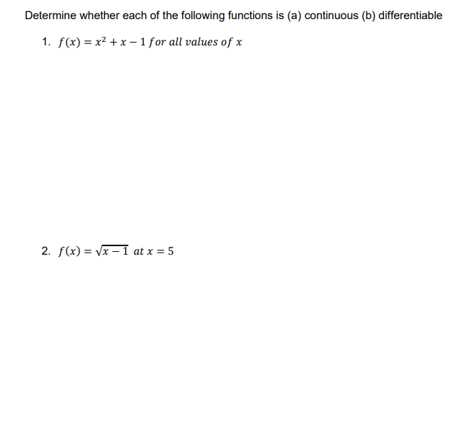 Determine whether each of the following functions is (a) continuous (b) differentiable
1. f(x) = x² + x – 1 for all values of x
2. f(x) = Vx – 1 at x = 5
