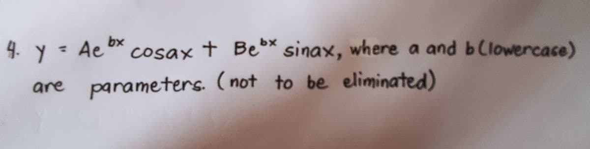 4. Y = Ae bx
are
cosax + Bebx sinax, where a and b (lowercase)
parameters. (not to be eliminated)