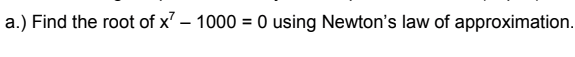 a.) Find the root of x² - 1000 = 0 using Newton's law of approximation.