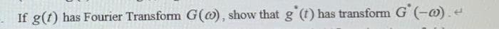 -. If g(t) has Fourier Transform G(), show that g (t) has transform G* (-).