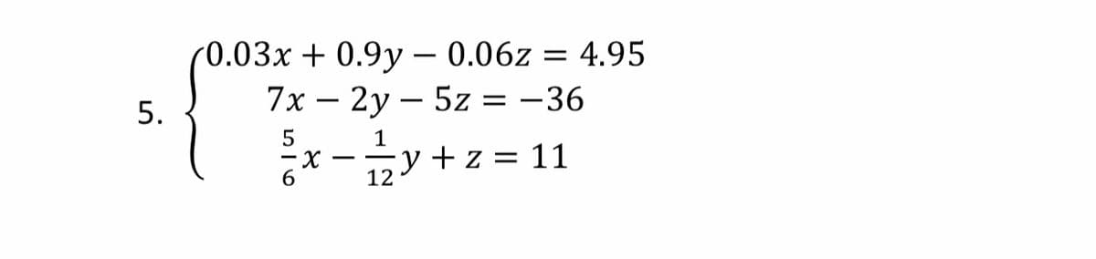 0.03x + 0.9y – 0.06z = 4.95
7x – 2y – 5z = -36
5.
x-y + z = 11
