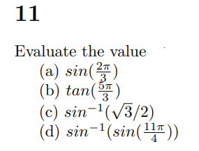 11
Evaluate the value
27
(a) sin(²)
(b) tan (5)
(c) sin-¹(√3/2)
(d) sin-¹(sin(¹1))