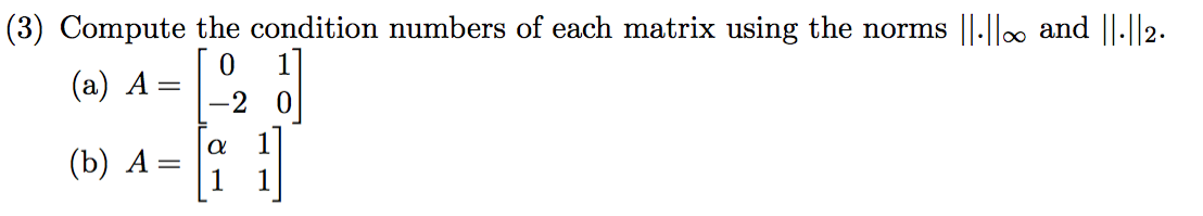 (3) Compute the condition numbers of each matrix using the norms ||.||∞ and ||.||2.
0
-2
(a) A =
(b) A
=
α
1