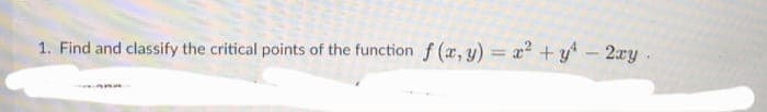 1. Find and classify the critical points of the function f(x, y) = x² + y² - 2xy.