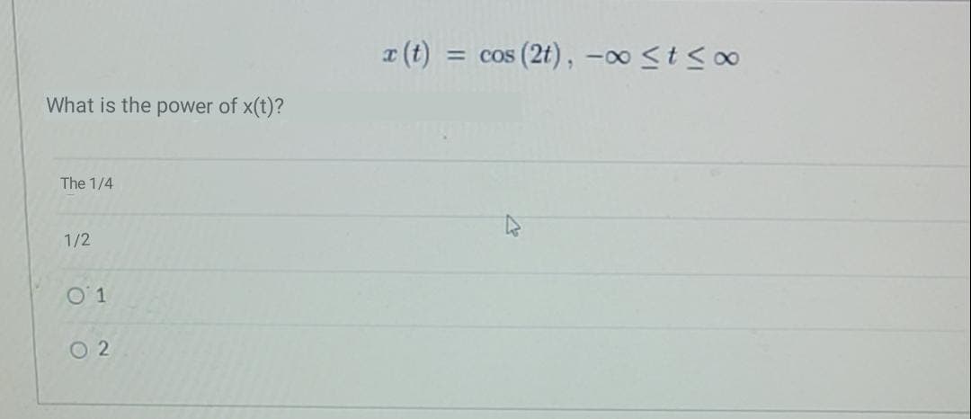 I (t)
os (2t), -00 <t o∞
= COS
What is the power of x(t)?
The 1/4
1/2
O'1
O 2
