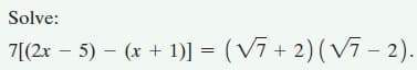 Solve:
7[(2x – 5) – (x + 1)] = (V7 + 2)( V7 – 2).
