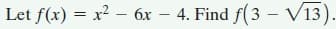 Let f(x) = x²
4. Find f(3 - V13)
– 6x – .
%3D
