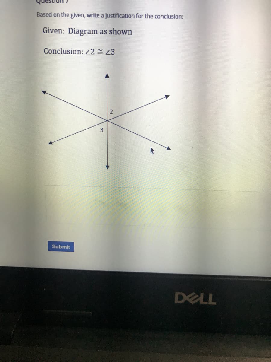 Based on the given, write a justification for the conclusion:
Given: Diagram as shown
Conclusion: 22 23
2
Submit
DELL
