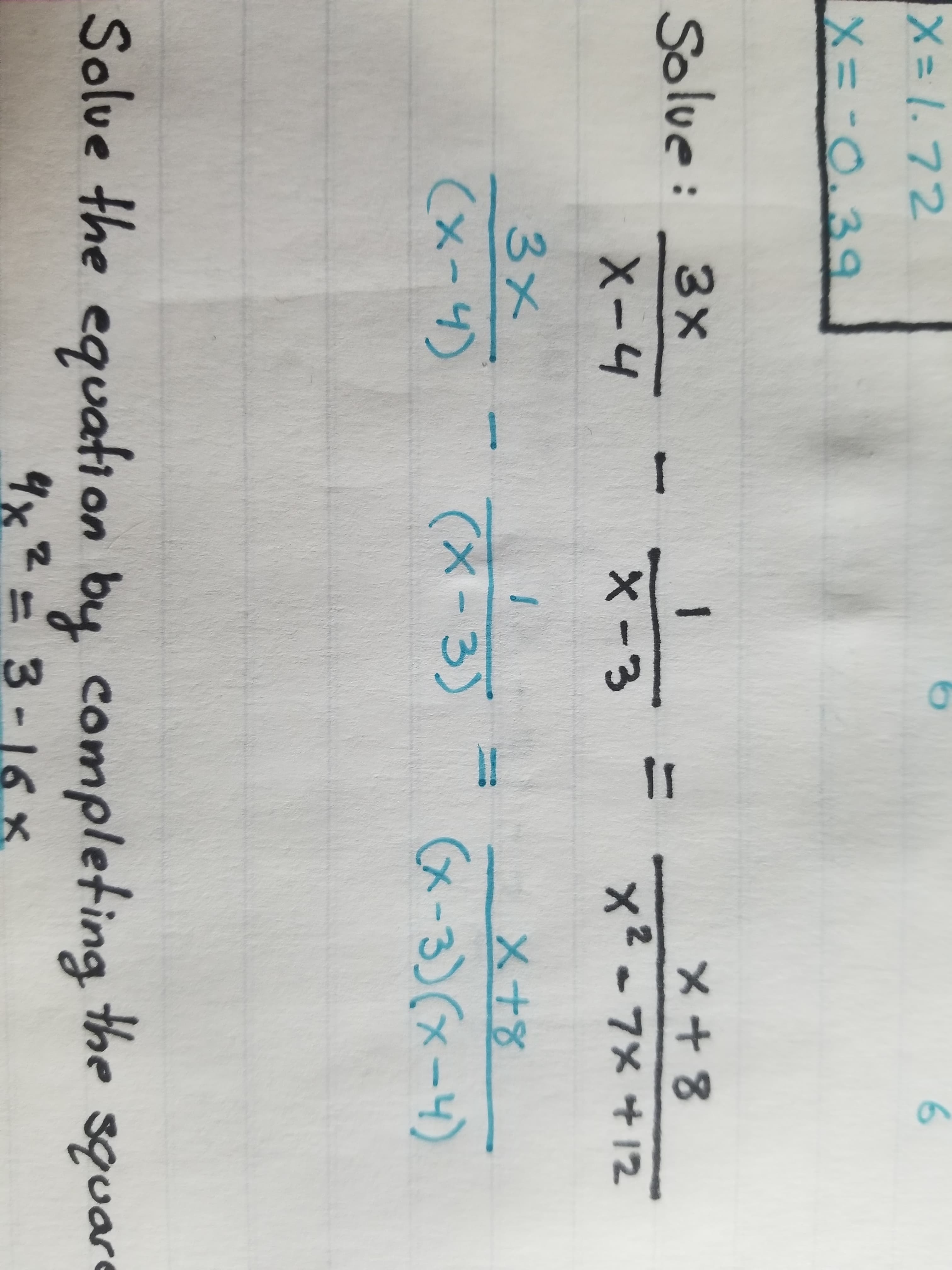 IT
メ= 1.72
6
=-O.39
Solve: 3x
X-4
1
メ+8
X-3
x2 7x12
X
3x
Cx-4
X- 3)
G-3)(-4)
Solve the equati on by completing the square
3-16
