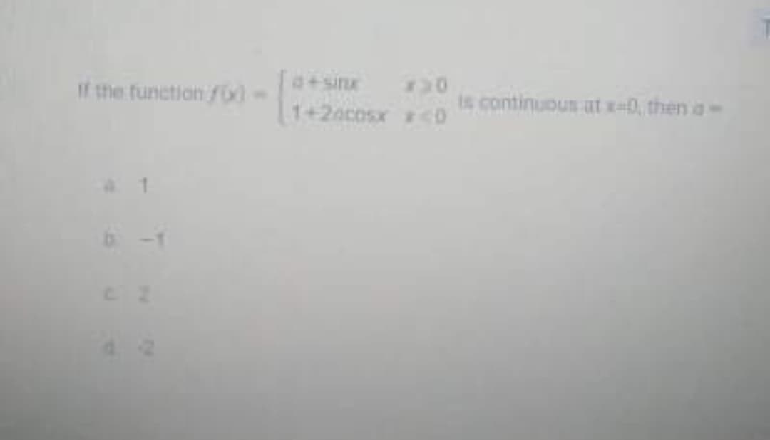 If the function /6-
830
is continuous at x=0, then a-
1+2acosx D
a 1
6 -1
