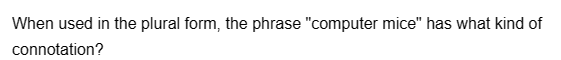 When used in the plural form, the phrase "computer mice" has what kind of
connotation?