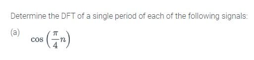 Determine the DFT of a single period of each of the following signals:
(a)
COS (1)
(표)