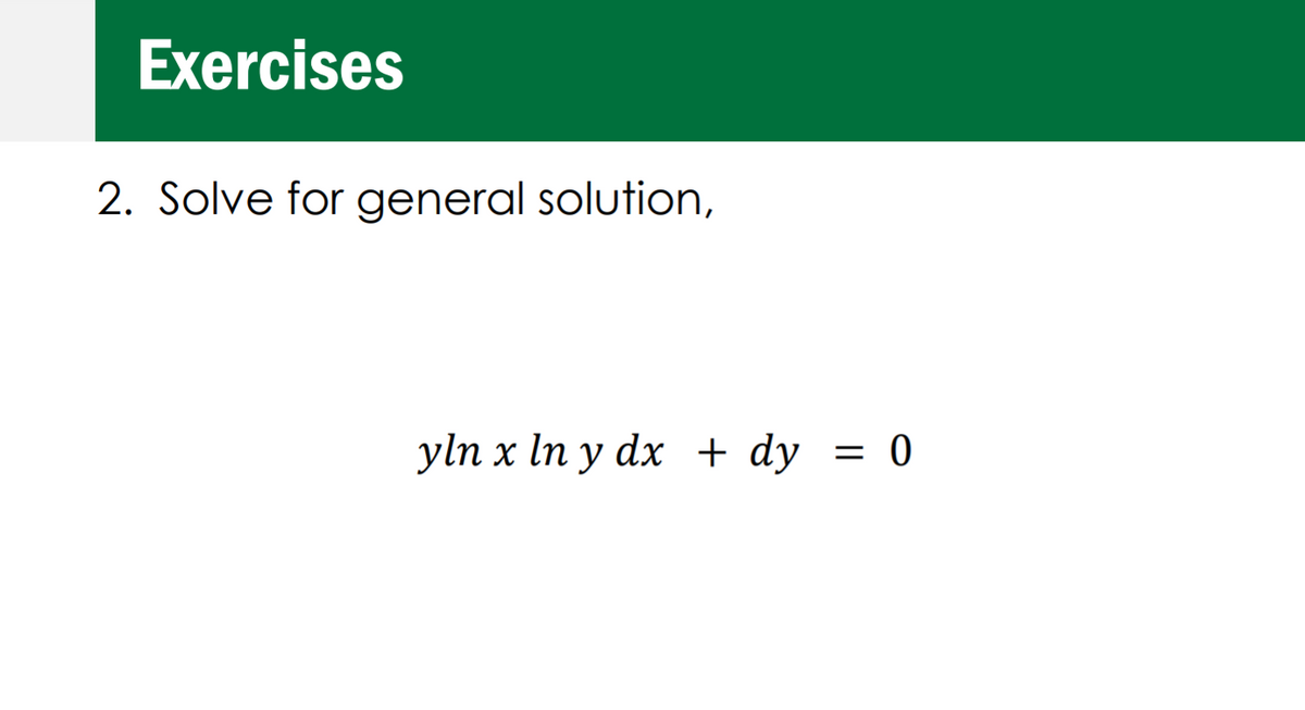 Exercises
2. Solve for general solution,
yln x In y dx + dy = 0
