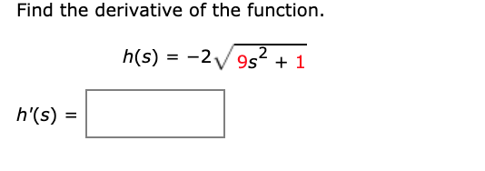 Find the derivative of the function.
h(s) =
-2V 9s + 1
2
h'(s) =
%3D
