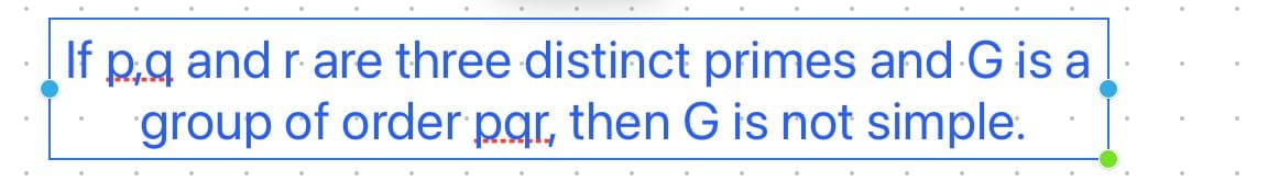 If p.q and r are three distinct primes and G is a
group of order par, then G is not simple.