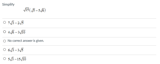 Simplify
VI3 ( 5 - 5J5)
O 75 - 25
4 6 - 310
O No correct answer is given.
O 65 - 35
O 5/3 -15/10
