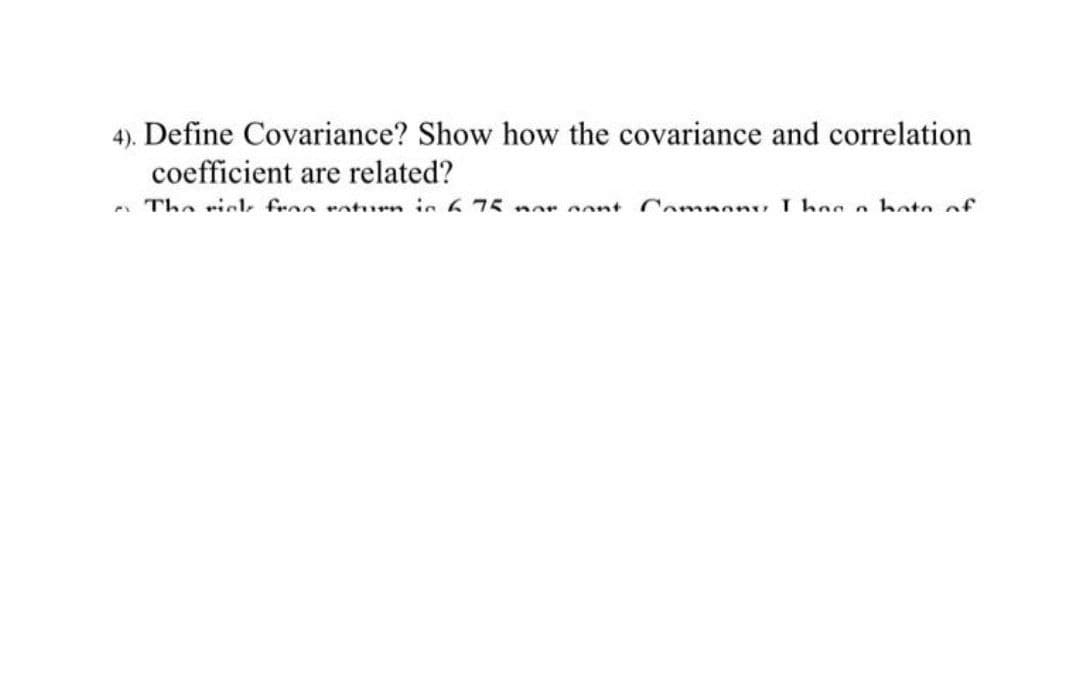 4). Define Covariance? Show how the covariance and correlation
coefficient are related?
A The riol froo rotun in 6 75 nor aont Compnny I ho a hate of
