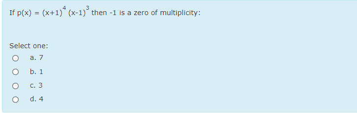 3
If p(x) = (x+1)" (x-1)° then -1 is a zero of multiplicity:
Select one:
а. 7
b. 1
с. 3
d. 4
