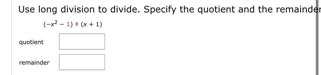 Use long division to divide. Specify the quotient and the remainder
(-x² – 1) ÷ (x + 1)
quotient
remainder
