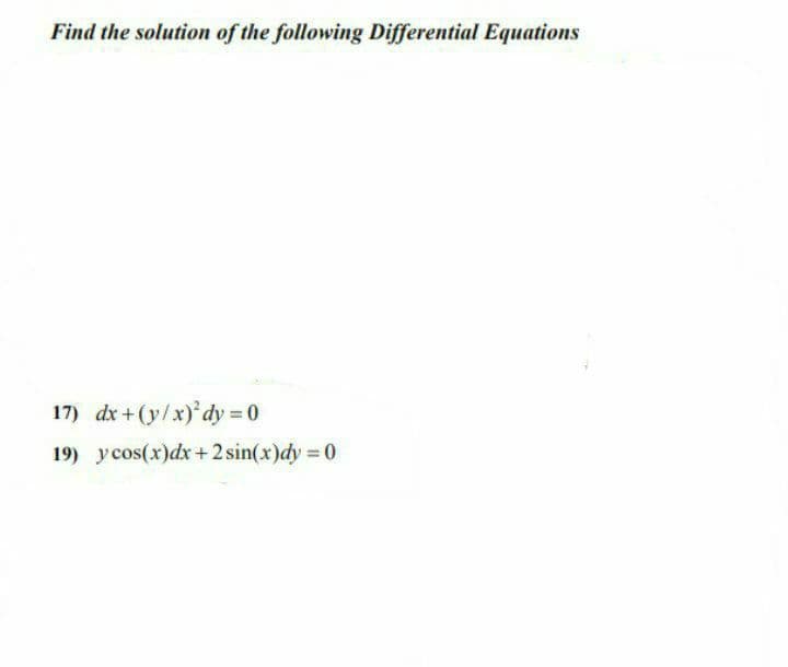 Find the solution of the following Differential Equations
17) dx+(y/x) dy = 0
19) y cos(x)dx+2 sin(x)dy 0
