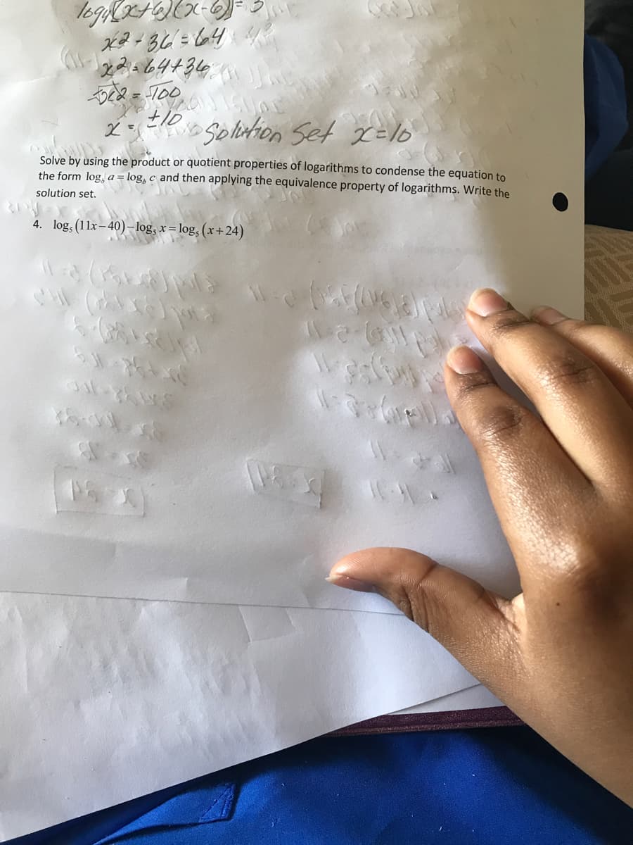 64+36
2 る
oSolution Set xElo
Solve by using the product or quotient properties of logarithms to condense the equation to
the form log, a= log, c and then applying the equivalence property of logarithms. Write the
solution set.
4. log, (11x- 40)-log, x= log, (x+24)
