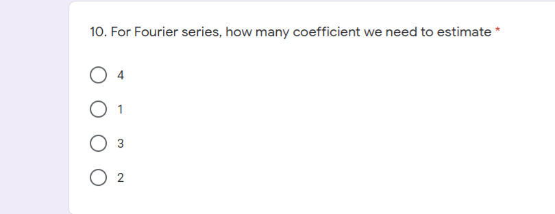 10. For Fourier series, how many coefficient we need to estimate *
1
3
