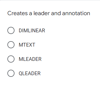 Creates a leader and annotation
O DIMLINEAR
О МТЕХT
O MLEADER
O QLEADER
