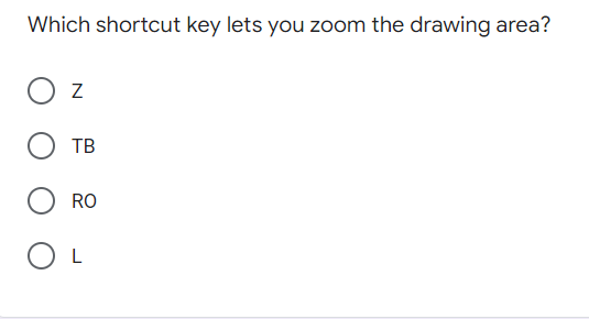 Which shortcut key lets you zoom the drawing area?
TB
RO
O L
