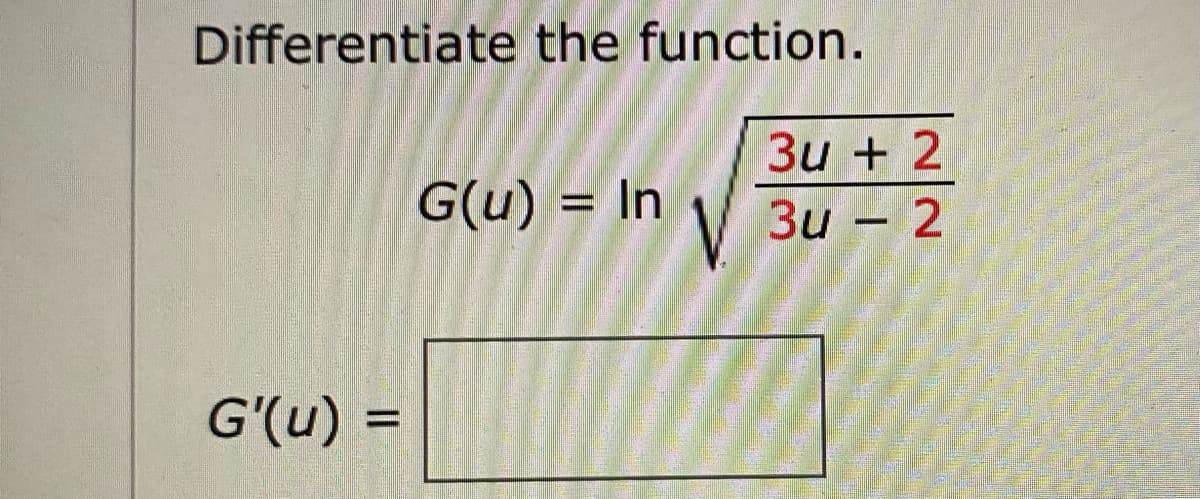 Differentiate the function.
Зи + 2
Зи — 2
G(u) = In
G'(u) =
