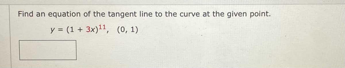 Find an equation of the tangent line to the curve at the given point.
y = (1 + 3x)11,
(0, 1)
