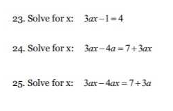 23. Solve for x: 3ax-1=4
24. Solve for x: 3ax-4a =7+3ax
25. Solve for x: 3ax-4ar =7+3a
