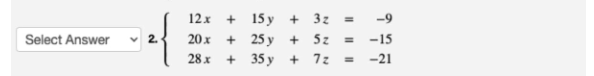 Select Answer
2.
12x
20x
28x
+ 15 y + 3z
-9
+25y + 5z = -15
+35y + 7z
-21
11