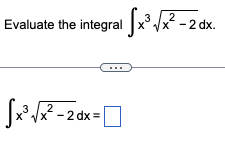 Evaluate the integral [x³√x²-2 dx.
Sx³√x²-2dx=