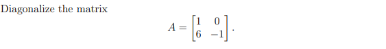 Diagonalize the matrix
[1
A =
