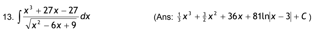 13.
+27x-27
√x² dx
√x² - 6x +9
2
(Ans: x³ + x² + 36x + 81ln|x − 3| + C)